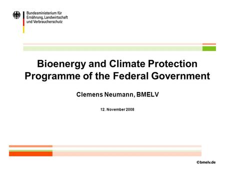Folie 1 Bioenergy and Climate Protection Programme of the Federal Government Clemens Neumann, BMELV 12. November 2008.