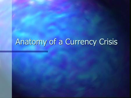 Anatomy of a Currency Crisis What Constitutes a “Crisis” ? Large, rapid depreciation of a currency price Large, rapid depreciation of a currency price.