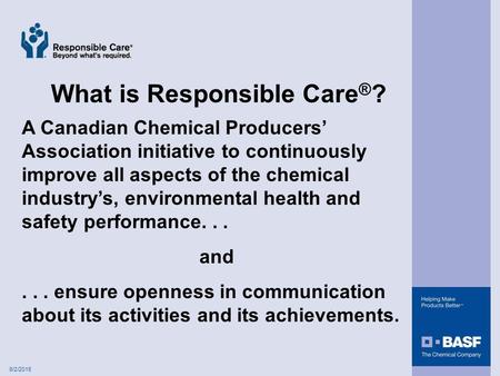 6/2/2015 What is Responsible Care ® ? A Canadian Chemical Producers’ Association initiative to continuously improve all aspects of the chemical industry’s,