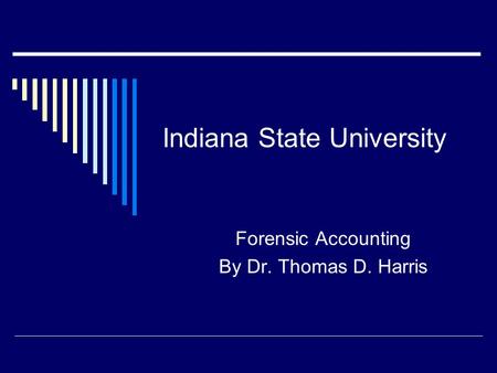 Indiana State University Forensic Accounting By Dr. Thomas D. Harris.