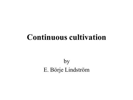 Continuous cultivation by E. Börje Lindström. Theory Two types of apparatus are usually used; the chemostat and the turbidistat. aeration Reactor (S)
