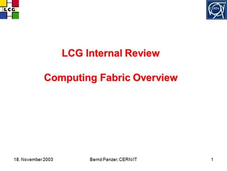 18. November 2003Bernd Panzer, CERN/IT1 LCG Internal Review Computing Fabric Overview.