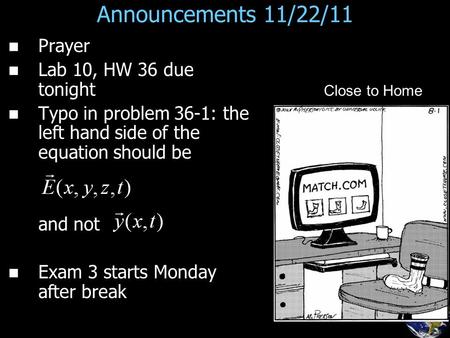 Announcements 11/22/11 Prayer Lab 10, HW 36 due tonight Typo in problem 36-1: the left hand side of the equation should be and not Exam 3 starts Monday.