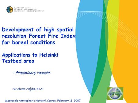 Development of high spatial resolution Forest Fire Index for boreal conditions Applications to Helsinki Testbed area - Preliminary results- Andrea Vajda,