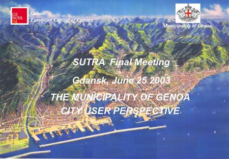 SUTRA Final Meeting Gdansk, June 25 2003 THE MUNICIPALITY OF GENOA CITY USER PERSPECTIVE Municipality of Genoa Genoa: European Capital of Culture.