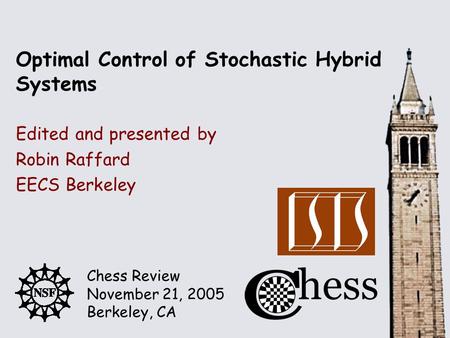 Chess Review November 21, 2005 Berkeley, CA Edited and presented by Optimal Control of Stochastic Hybrid Systems Robin Raffard EECS Berkeley.
