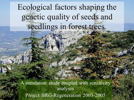 Ecological factors shaping the genetic quality of seeds and seedlings in forest trees. A simulation study coupled with sensitivity analyses Project BRG-Regeneration.