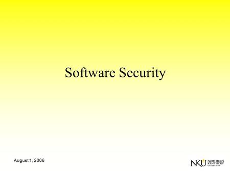 August 1, 2006 Software Security. August 1, 2006 Essential Facts Software Security != Security Features –Cryptography will not make you secure. –Application.