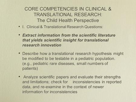 CORE COMPETENCIES IN CLINICAL & TRANSLATIONAL RESEARCH: The Child Health Perspective I. Clinical & Translational Research Questions: Extract information.