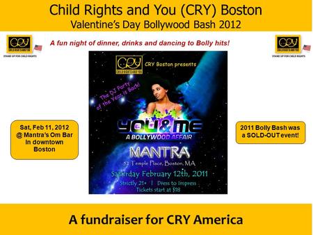 Child Rights and You (CRY) Boston Valentine’s Day Bollywood Bash 2012 A fundraiser for CRY America A fun night of dinner, drinks and dancing to Bolly hits!