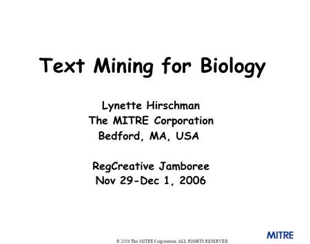 © 2006 The MITRE Corporation. ALL RIGHTS RESERVED. Lynette Hirschman The MITRE Corporation Bedford, MA, USA RegCreative Jamboree Nov 29-Dec 1, 2006 Text.
