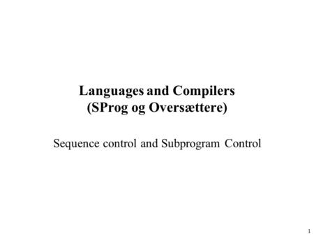 1 Languages and Compilers (SProg og Oversættere) Sequence control and Subprogram Control.