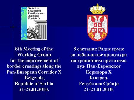 8th Meeting of the Working Group for the improvement of border crossings along the Pan-European Corridor X Belgrade, Republic of Serbia 21-22.01.2010.