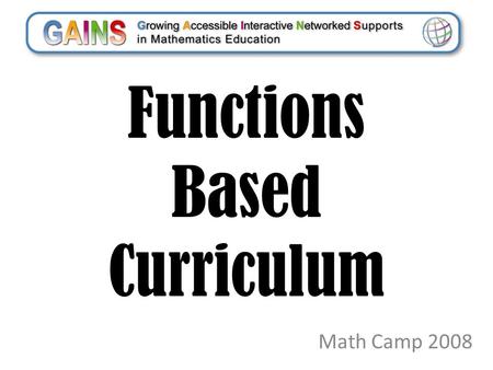 Functions Based Curriculum Math Camp 2008. Trish Byers Anthony Azzopardi.