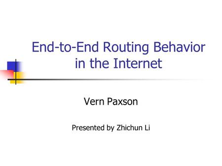 End-to-End Routing Behavior in the Internet Vern Paxson Presented by Zhichun Li.