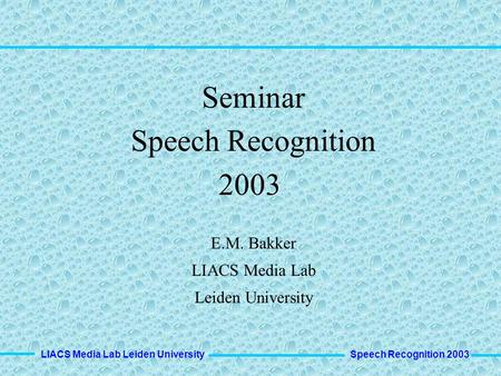 Seminar Speech Recognition 2003 E.M. Bakker LIACS Media Lab