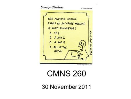 CMNS 260 30 November 2011. Exam Saturday December 17th 12:00 – 3:00pm SWH10041.