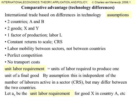 INTERNATIONAL ECONOMICS: THEORY, APPLICATION, AND POLICY;  Charles van Marrewijk, 2006; 1 2 countries; A and B Comparative advantage (technology differences)
