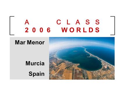 A CLASS 2006 WORLDS - SPAIN IACA SPAIN Mar Menor Murcia Spain A C L A S S 2 0 0 6 W O R L D S.
