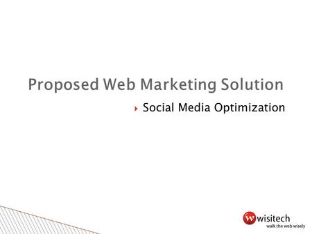 Proposed Web Marketing Solution  Social Media Optimization.