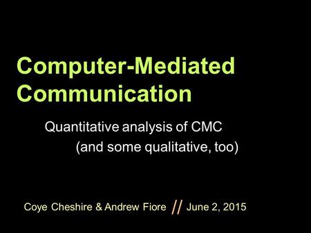 Coye Cheshire & Andrew Fiore June 2, 2015 // Computer-Mediated Communication Quantitative analysis of CMC (and some qualitative, too)