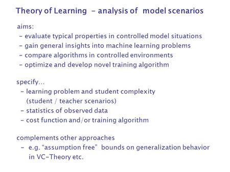 Aims: - evaluate typical properties in controlled model situations - gain general insights into machine learning problems - compare algorithms in controlled.
