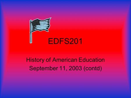 EDFS201 History of American Education September 11, 2003 (contd)