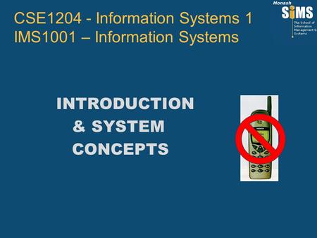 INTRODUCTION & SYSTEM CONCEPTS CSE1204 - Information Systems 1 IMS1001 – Information Systems.