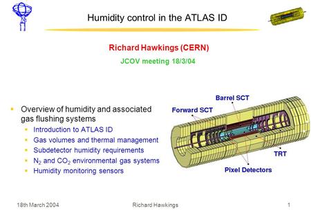 18th March 2004 1Richard Hawkings Humidity control in the ATLAS ID Richard Hawkings (CERN) JCOV meeting 18/3/04  Overview of humidity and associated gas.