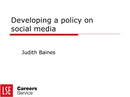 Developing a policy on social media Judith Baines.