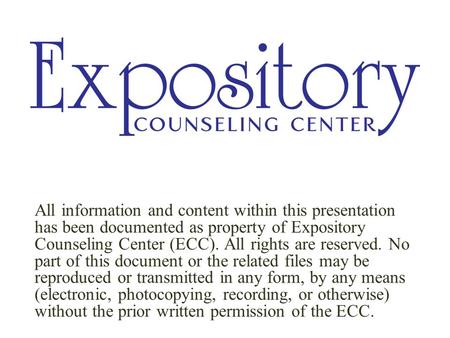 All information and content within this presentation has been documented as property of Expository Counseling Center (ECC). All rights are reserved. No.