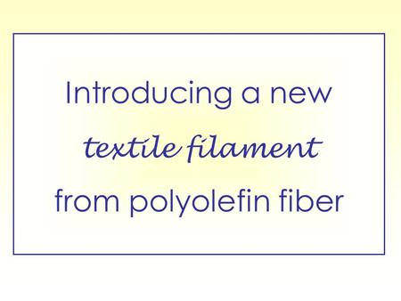 Introducing a new textile filament from polyolefin fiber.