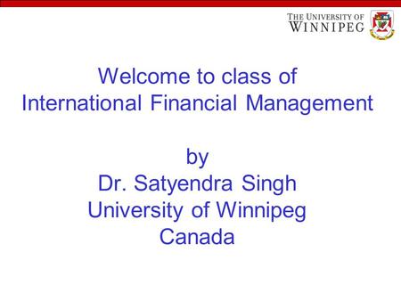 Welcome to class of International Financial Management by Dr. Satyendra Singh University of Winnipeg Canada.