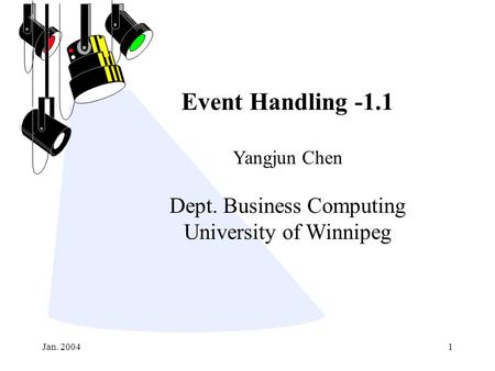 Jan. 20041 Event Handling -1.1 Yangjun Chen Dept. Business Computing University of Winnipeg.
