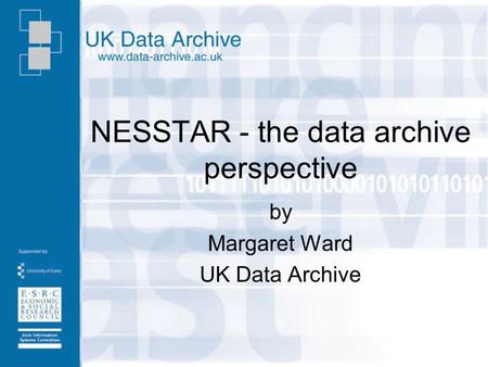 NESSTAR - the data archive perspective by Margaret Ward UK Data Archive.