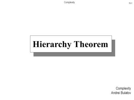 Complexity 15-1 Complexity Andrei Bulatov Hierarchy Theorem.