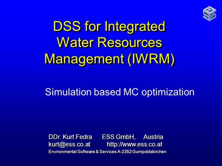 DSS for Integrated Water Resources Management (IWRM) Simulation based MC optimization DDr. Kurt Fedra ESS GmbH, Austria