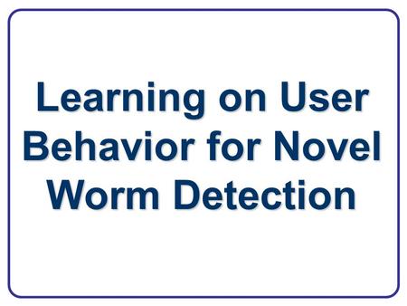 Learning on User Behavior for Novel Worm Detection.