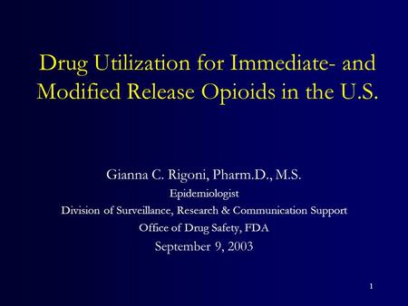 1 Drug Utilization for Immediate- and Modified Release Opioids in the U.S. Gianna C. Rigoni, Pharm.D., M.S. Epidemiologist Division of Surveillance, Research.