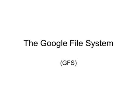 The Google File System (GFS). Introduction Special Assumptions Consistency Model System Design System Interactions Fault Tolerance (Results)