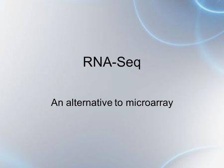 RNA-Seq An alternative to microarray. Steps Grow cells or isolate tissue (brain, liver, muscle) Isolate total RNA Isolate mRNA from total RNA (poly.