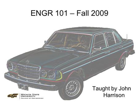 ENGR 101 – Fall 2009 Taught by John Harrison. ENGR 101 – Phase I Me Motor: students designed and built a project of their choice that involved at least.