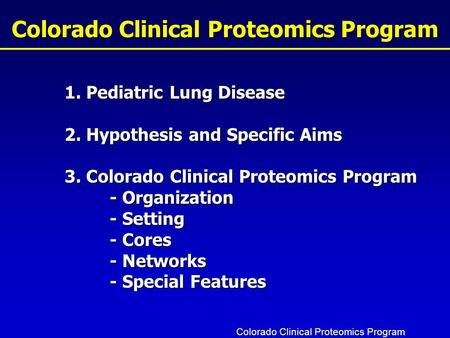 Colorado Clinical Proteomics Program 1. Pediatric Lung Disease 2. Hypothesis and Specific Aims 3. Colorado Clinical Proteomics Program - Organization -