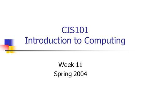 CIS101 Introduction to Computing Week 11 Spring 2004.
