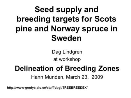 Seed supply and breeding targets for Scots pine and Norway spruce in Sweden Dag Lindgren at workshop Delineation of Breeding Zones Hann Munden, March 23,