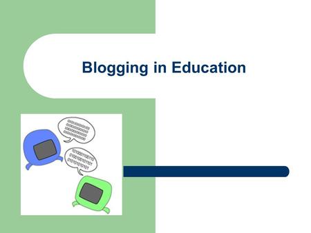 Blogging in Education. What is Blogging and Why Do I Care? Stands for Web Log (weblog) and is called Blog for short Easily created, easily updateable.