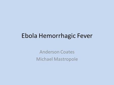 Ebola Hemorrhagic Fever Anderson Coates Michael Mastropole.