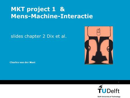 Vermelding onderdeel organisatie 1 MKT project 1 & Mens-Machine-Interactie slides chapter 2 Dix et al. Charles van der Mast.