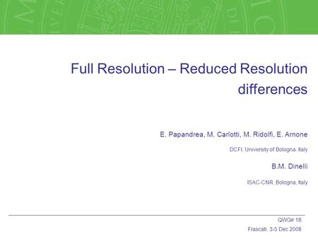 Full Resolution – Reduced Resolution differences E. Papandrea, M. Carlotti, M. Ridolfi, E. Arnone DCFI, University of Bologna, Italy B.M. Dinelli ISAC-CNR,
