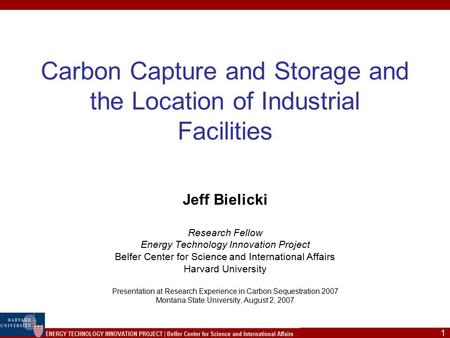 1 Carbon Capture and Storage and the Location of Industrial Facilities Jeff Bielicki Research Fellow Energy Technology Innovation Project Belfer Center.